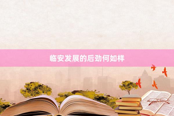 临安发展的后劲何如样