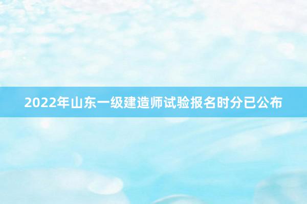2022年山东一级建造师试验报名时分已公布